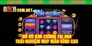 Nổ Hũ Kim Cương Tại 8K8 Trải Nghiệm May Mắn Đỉnh Cao