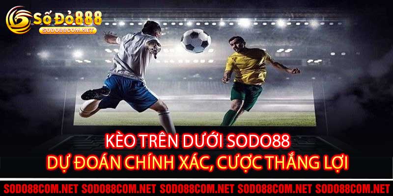 Kèo Trên Dưới Sodo88 Dự Đoán Chính Xác, Cược Thắng Lợi